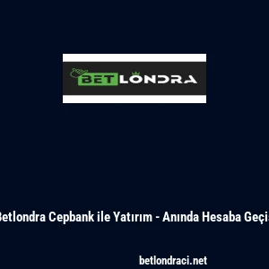 Betlondra Cepbank ile Yatırım - Anında Hesaba Ge&ccedil;iş