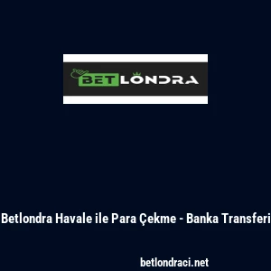 Betlondra Havale ile Para &Ccedil;ekme - Banka Transferi